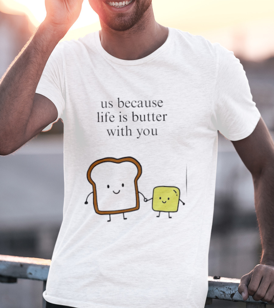 Us Because Life Is Butter With You Bread And Butter Cartoon T-Shirt