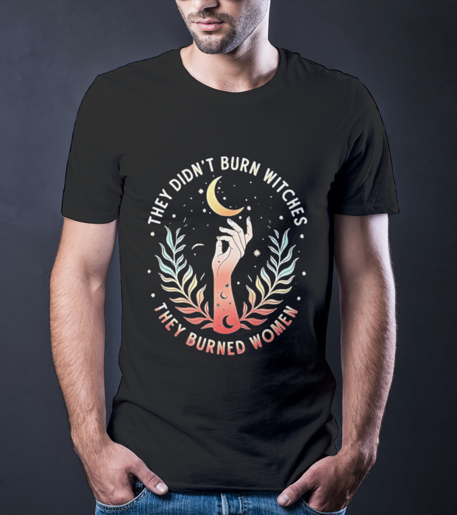 They Didn't Burn Witches They Burned Women Crescent Moon Hand And Leaves T-Shirt