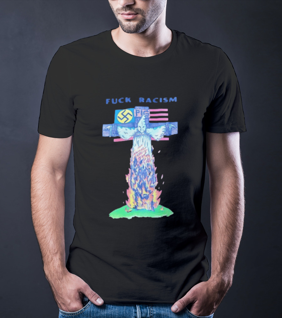 Fuck Racism Pig KKK Swastika Cross Burning Anti Racism T-Shirt