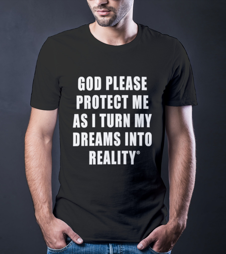 God Please Protect Me As I Turn My Dreams Into Reality Prayer Motivation T-Shirt