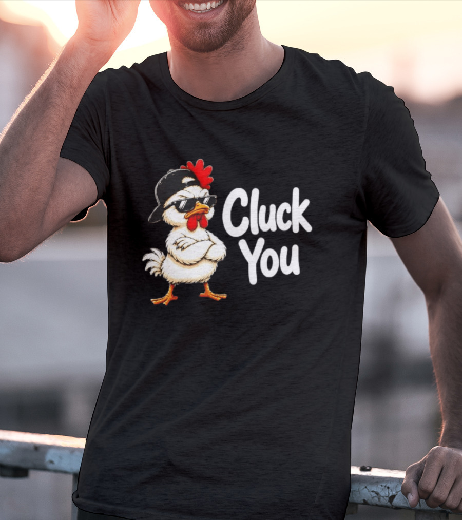 Cluck You Funny Chicken Wearing Cool Sunglasses And Hat Attitude T-Shirt