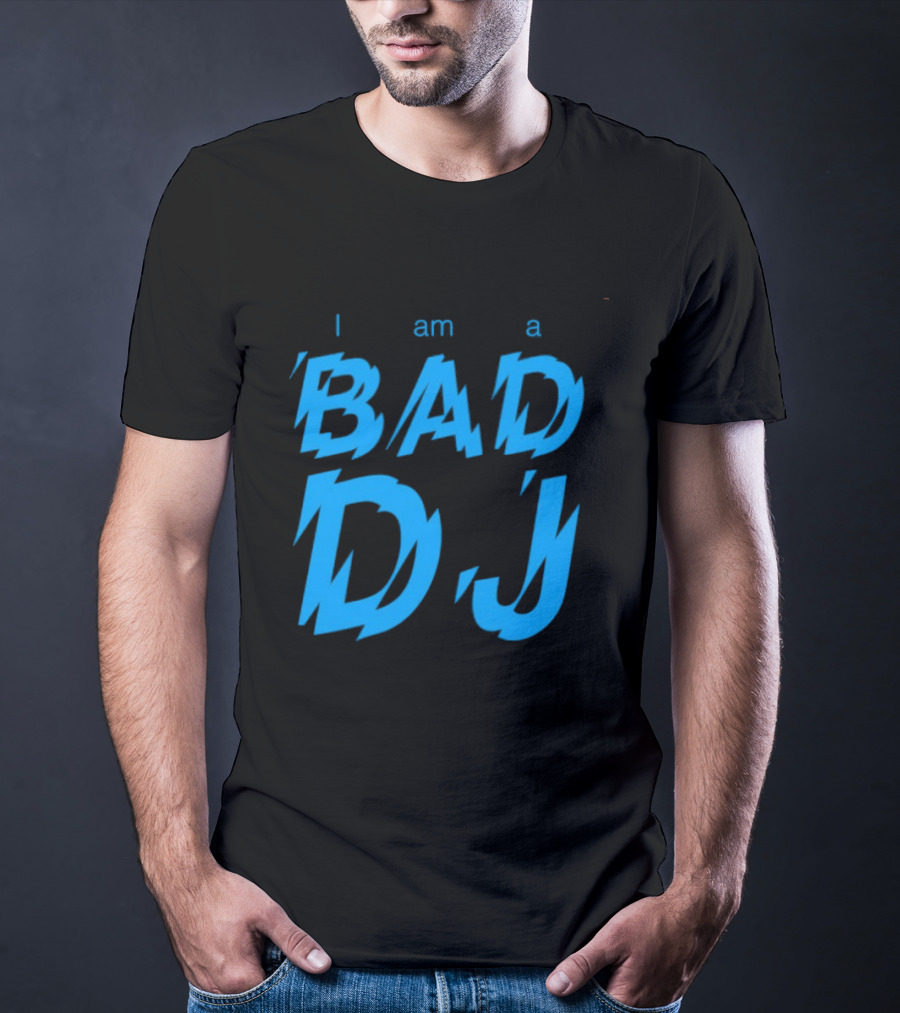 I Am A Bad DJ Music Producer Disc Jockey T-Shirt