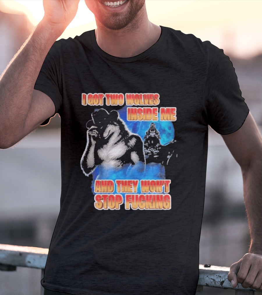 I Got Two Wolves Inside Me And They Won't Stop T-Shirt