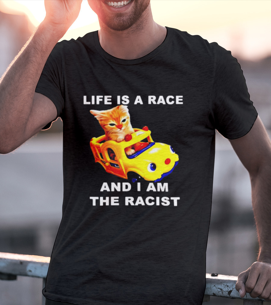 Life Is A Race And I Am The Racist Cat T-Shirt