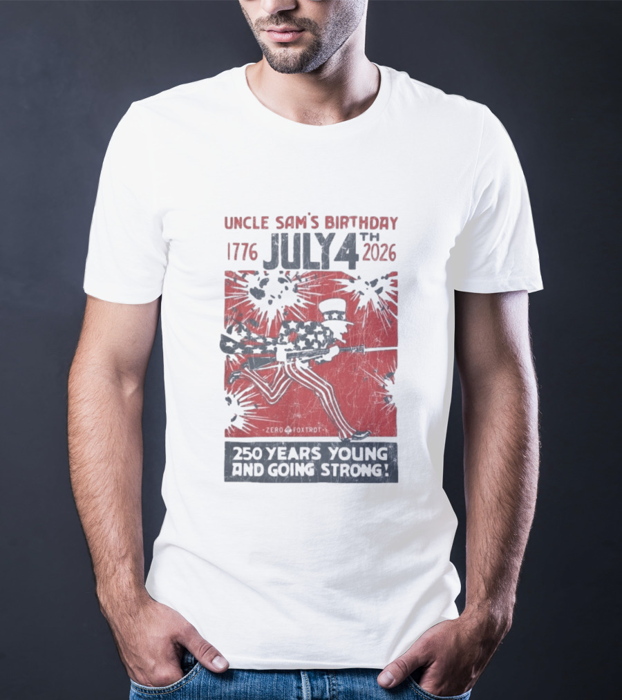 Uncle Sam's Birthday July 4th 1776 To 2026 Zero Foxtrot 250 Years Young And Going Strong T-Shirt