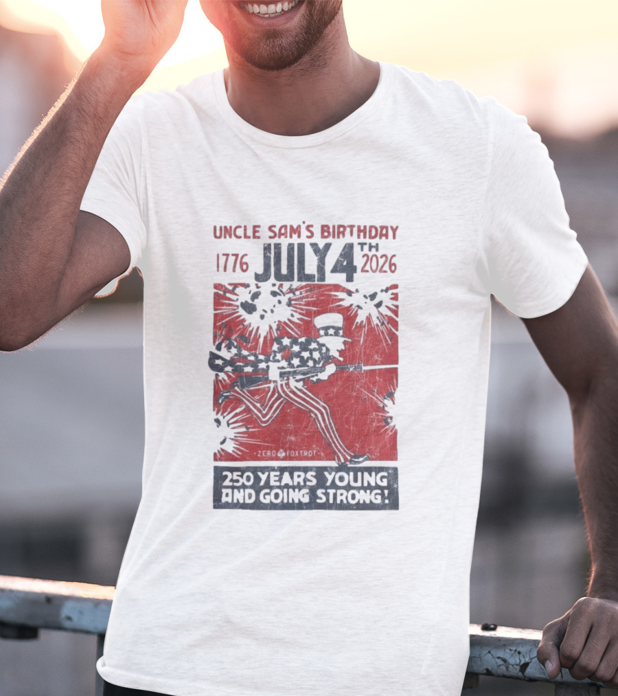 Uncle Sam's Birthday July 4th 1776 To 2026 Zero Foxtrot 250 Years Young And Going Strong T-Shirt