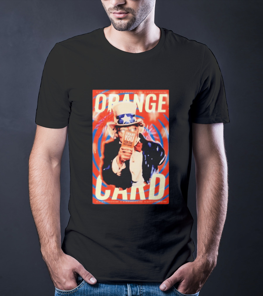 Uncle Sam Orange Card I Want You For The Next Game Yes We Can Do Whatever We Want T-Shirt