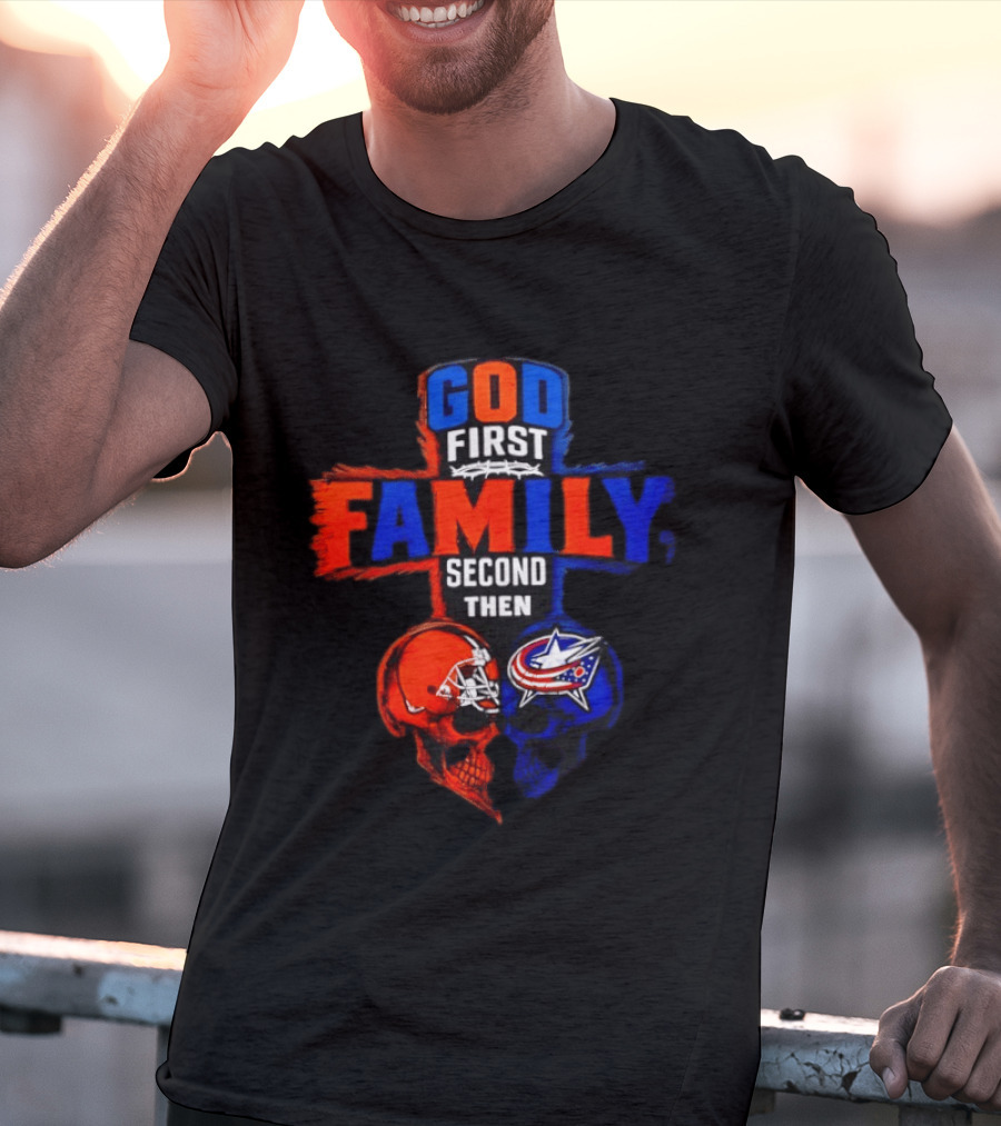 God First Family Second Then Cleveland Browns Columbus Blue Jackets Skull Heart T-Shirt