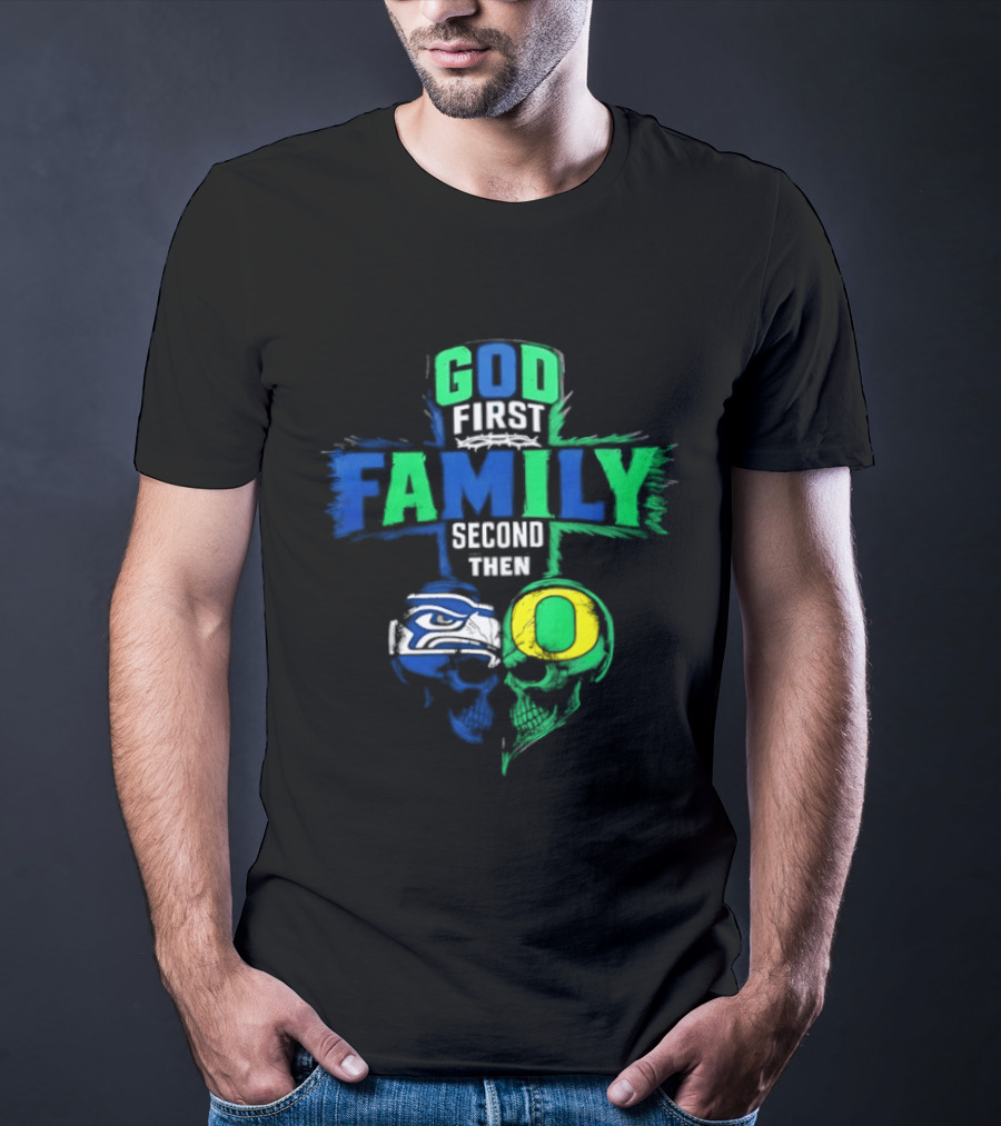 God First Family Second Then Seattle Seahawks Oregon Ducks T-Shirt