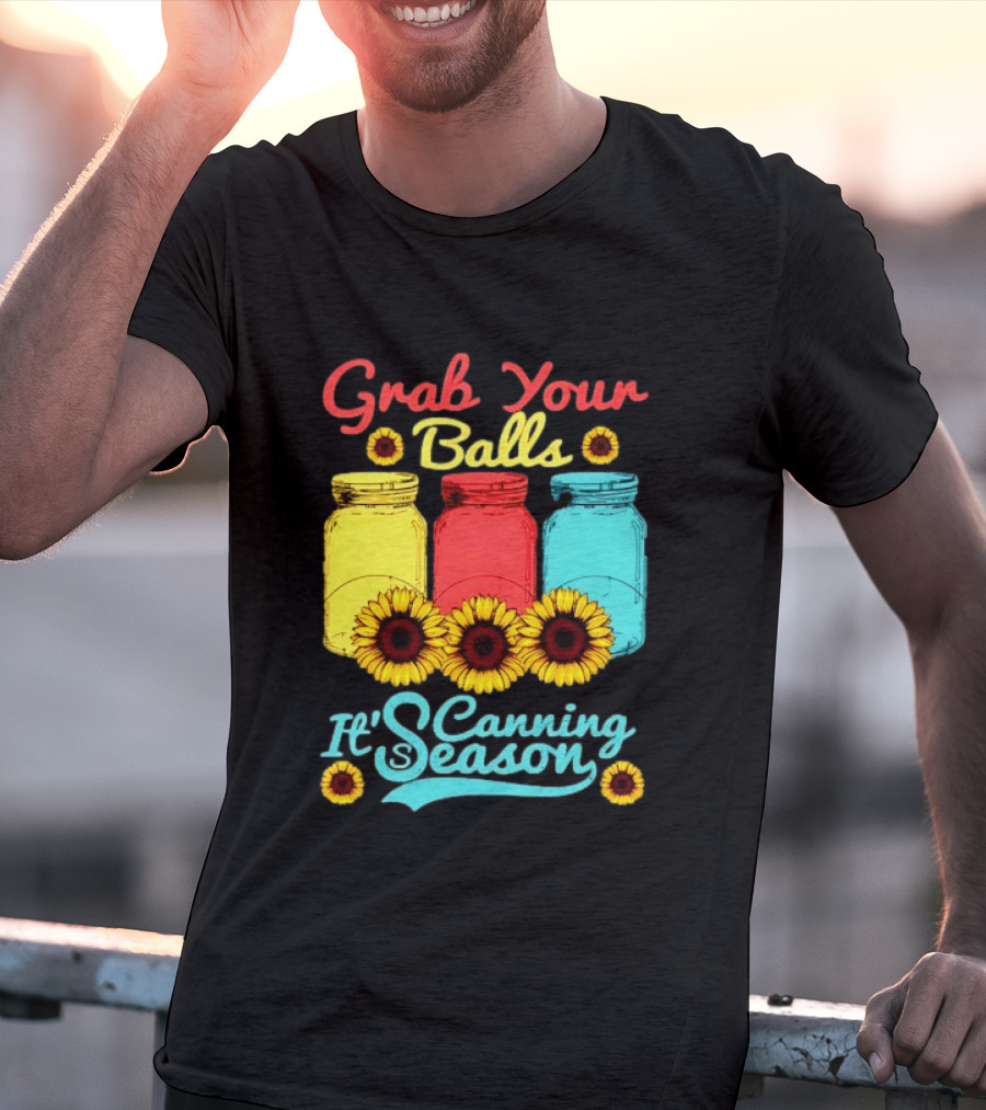 Grab Your Balls Canning Season Mason Jars Sunflowers T-Shirt
