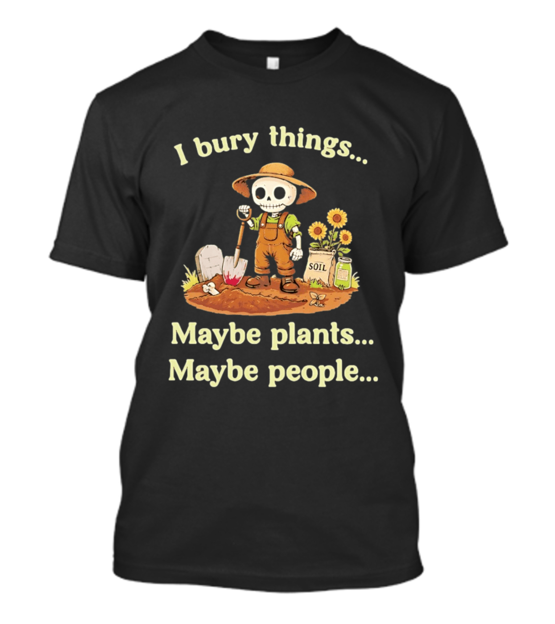 I Bury Things Skeleton Gardener Maybe Plants Maybe People T-Shirt