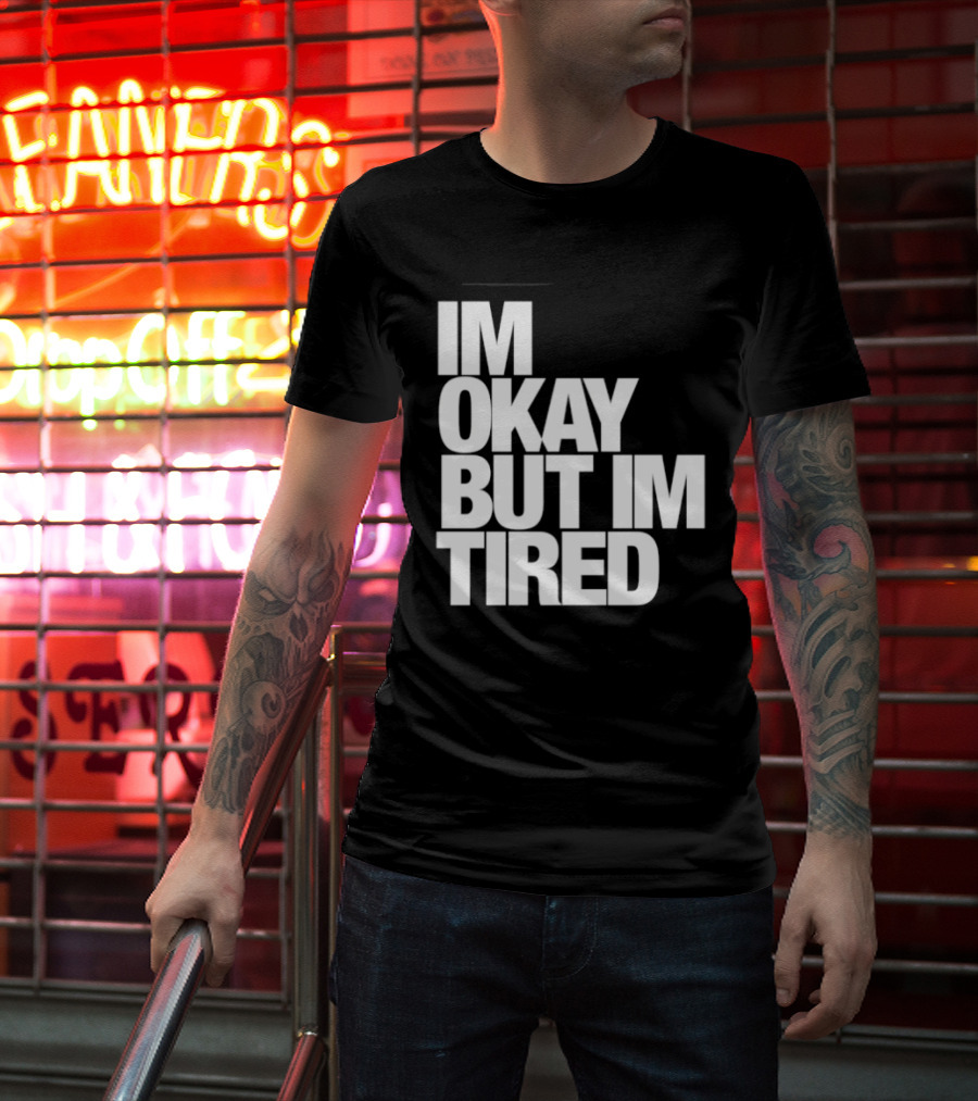 Im Okay But Im Tired T-Shirt