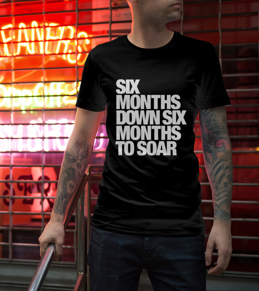 Six Months Down Six Months To Soar T-Shirt