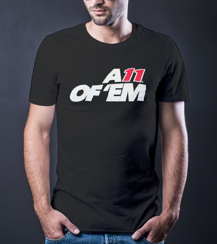 A11 Of ‘Em All Of Them T-Shirt
