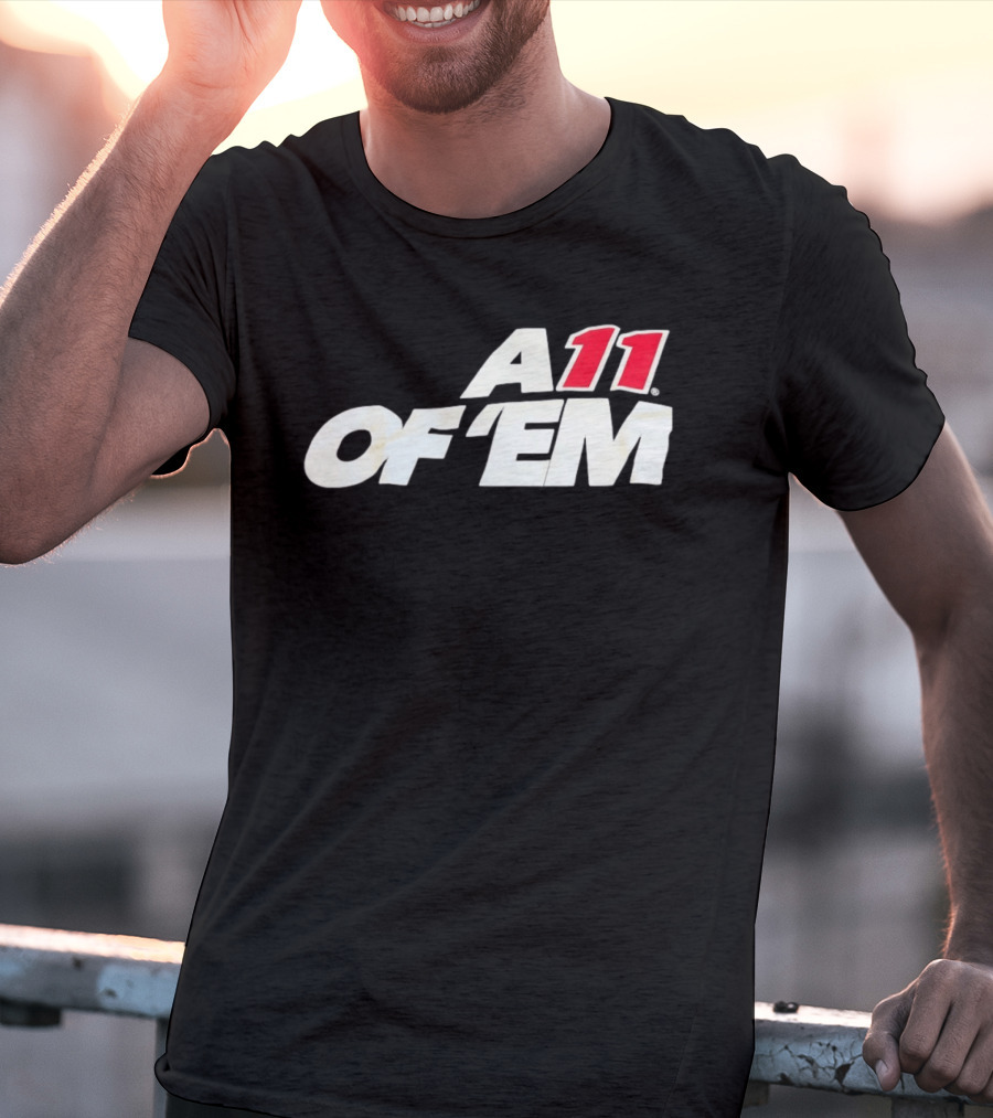 A11 Of ‘Em All Of Them T-Shirt