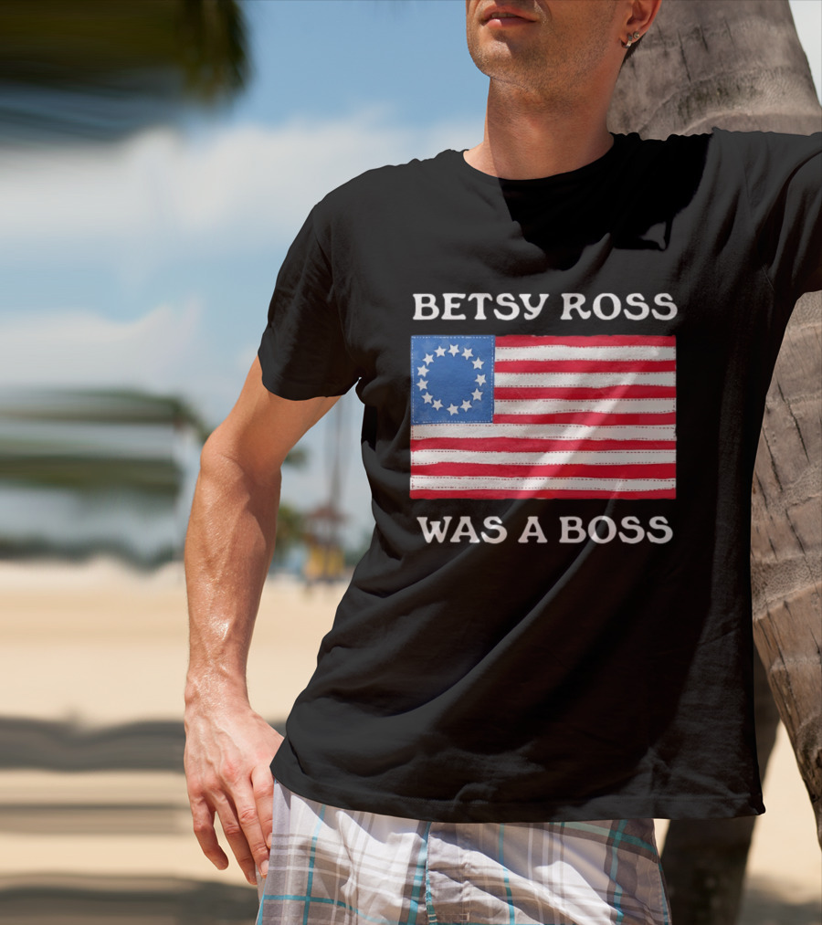 Betsy Ross Was A Boss 13 Stars American Flag T-Shirt
