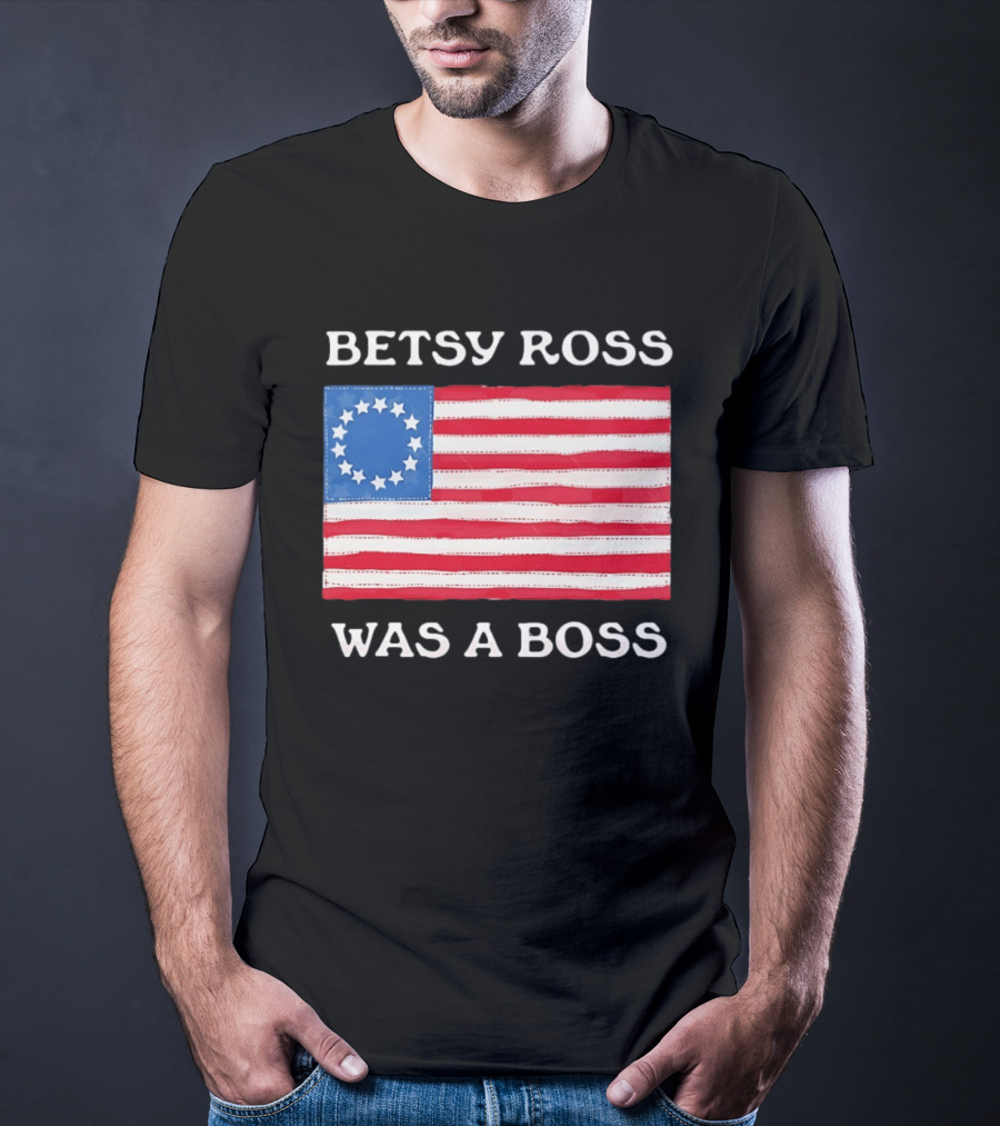 Betsy Ross Was A Boss 13 Stars American Flag T-Shirt