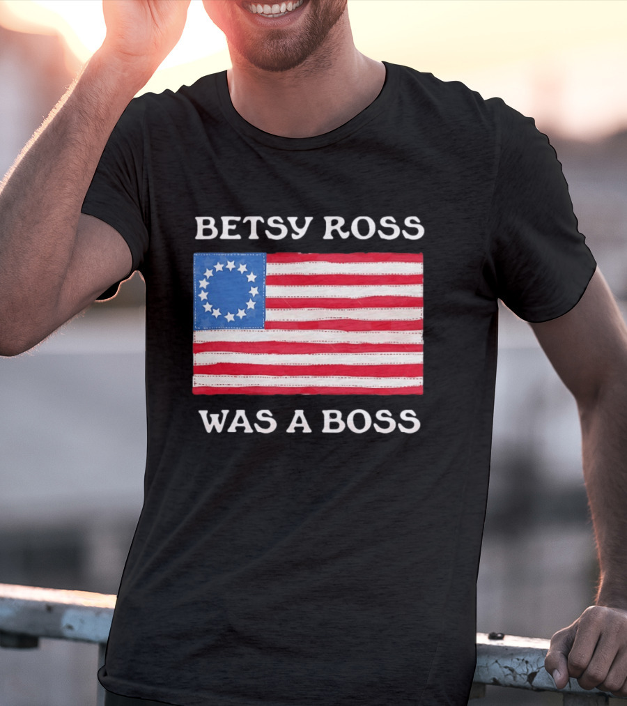 Betsy Ross Was A Boss 13 Stars American Flag T-Shirt