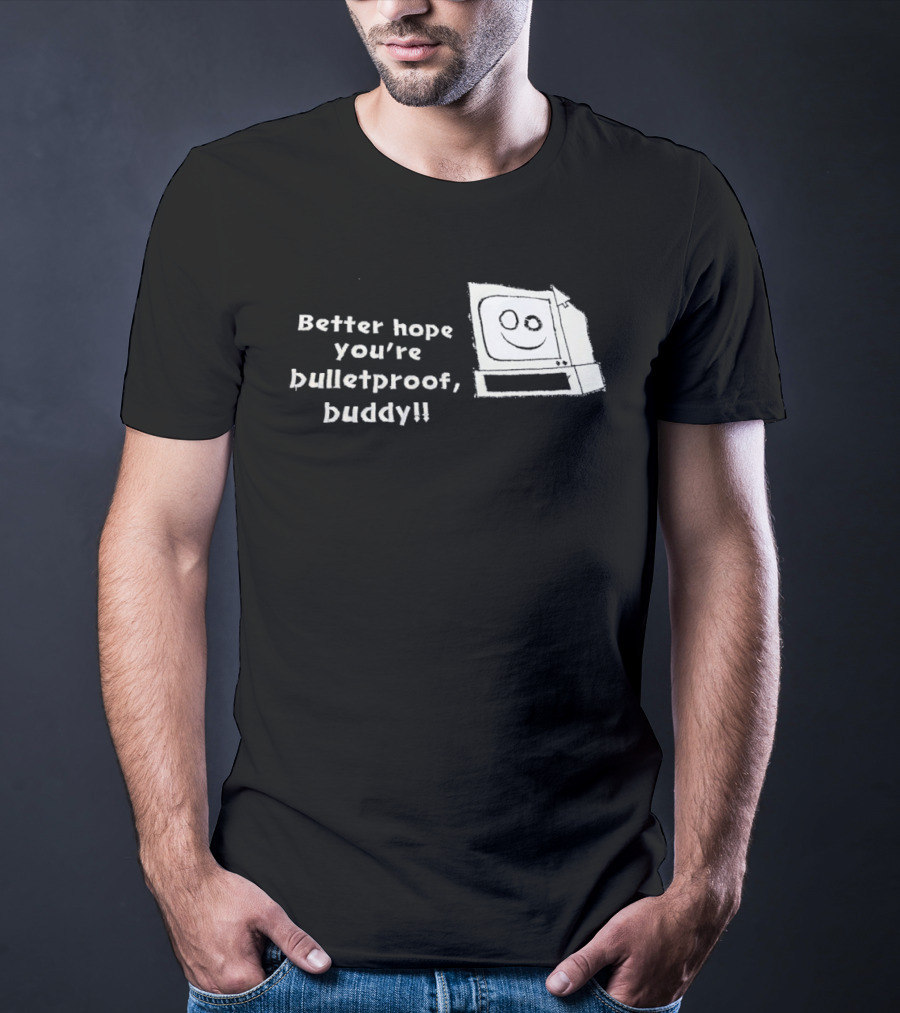 Better Hope You’re Bulletproof Buddy T-Shirt