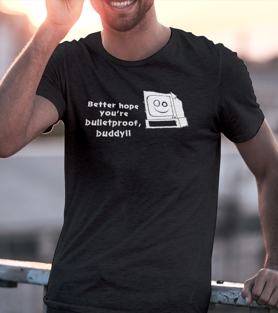 Better Hope You’re Bulletproof Buddy T-Shirt