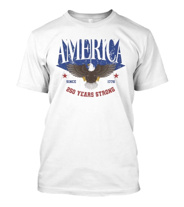 America Since 1776 Eagle 250 Years Strong Patriotic T-Shirt