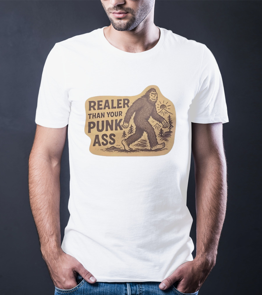 Realer Than Your Punk Ass Bigfoot Sasquatch Forest Scene T-Shirt