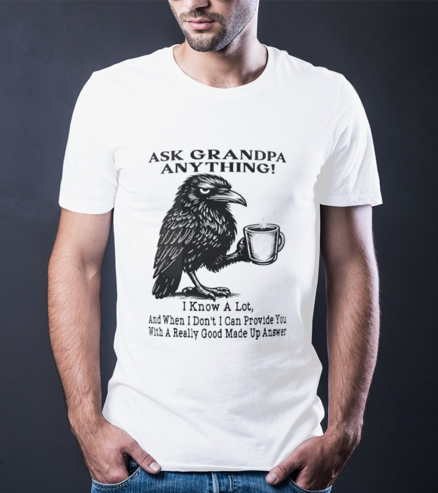 Raven Ask Grandpa Anything I Know A Lot Ask When I Don't I Can Provide You With A Really Good Made Up Answer T-Shirt