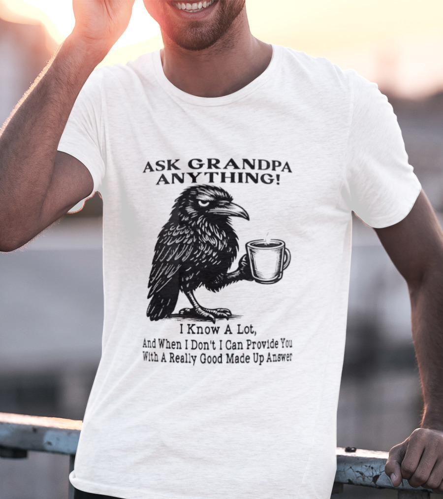 Raven Ask Grandpa Anything I Know A Lot Ask When I Don't I Can Provide You With A Really Good Made Up Answer T-Shirt
