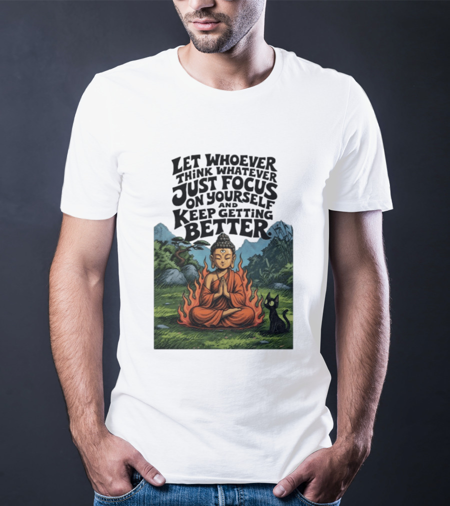 Let Whoever Think Whatever Just Focus On Yourself And Keep Getting Better Buddha Cat In Nature Scene T-Shirt