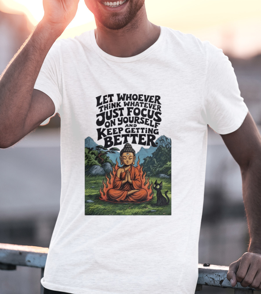 Let Whoever Think Whatever Just Focus On Yourself And Keep Getting Better Buddha Cat In Nature Scene T-Shirt