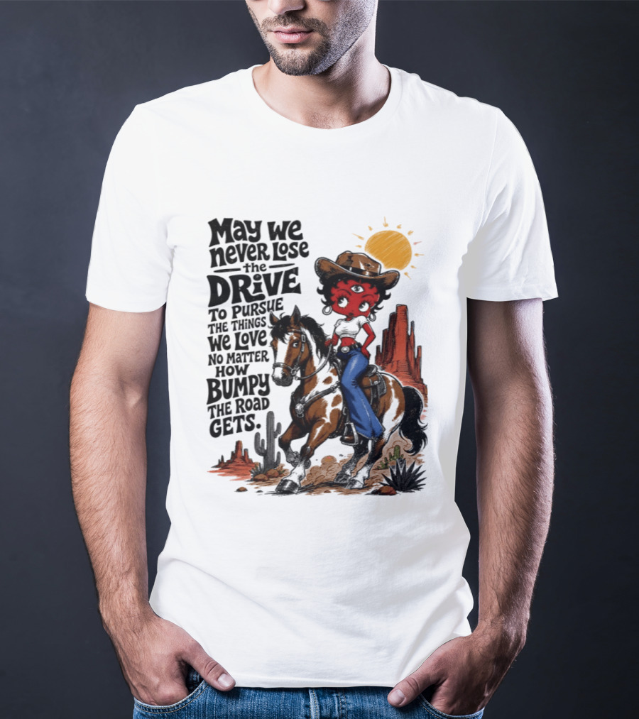 May We Never Lose The Drive To Pursue The Things We Love No Matter How Bumpy The Road Gets With Iconic Cowgirl Riding Horse T-Shirt