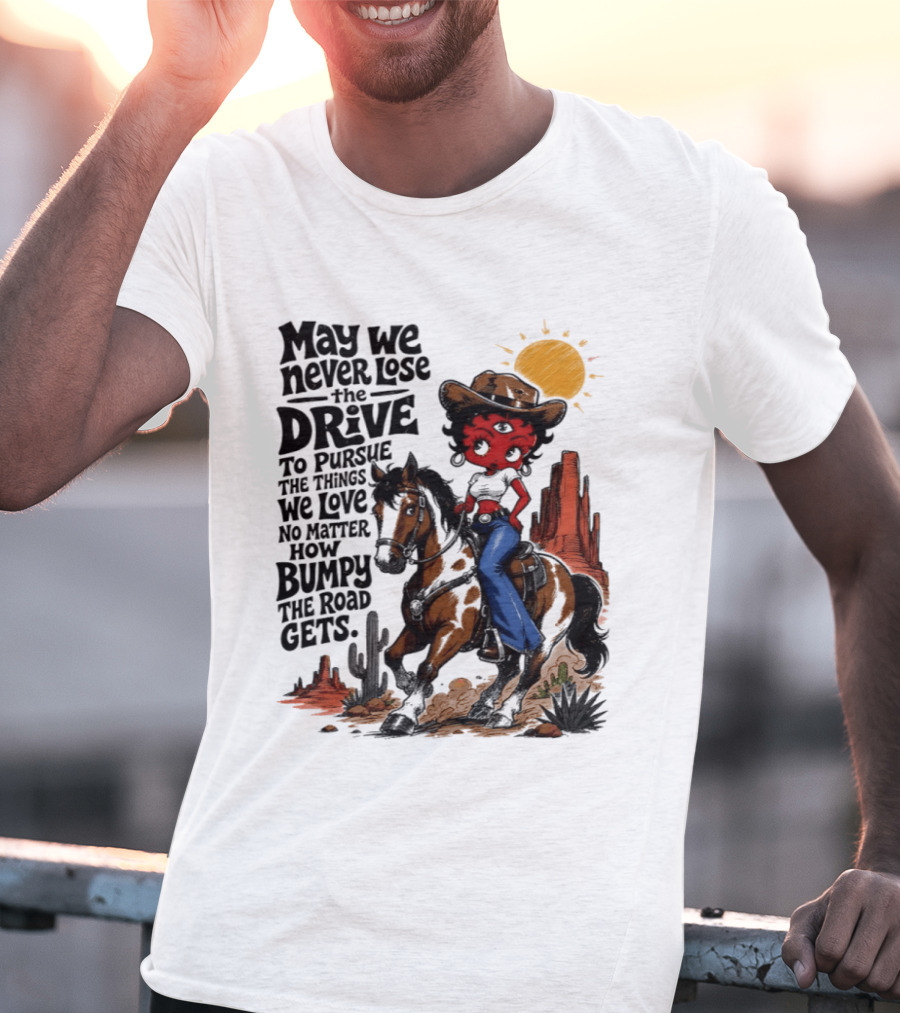 May We Never Lose The Drive To Pursue The Things We Love No Matter How Bumpy The Road Gets With Iconic Cowgirl Riding Horse T-Shirt