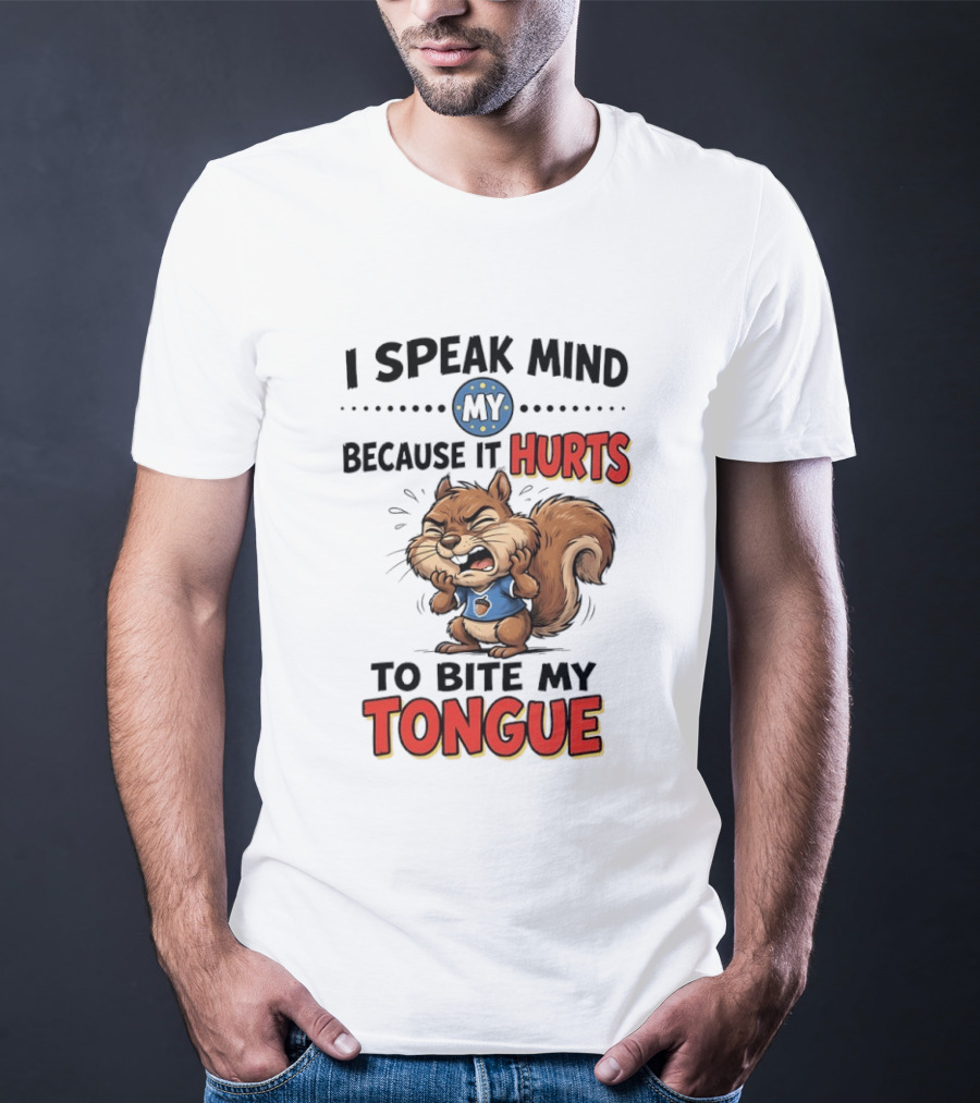 Squirrel I Speak Mind My Because It Hurts To Bite My Tongue Funny Saying T-Shirt