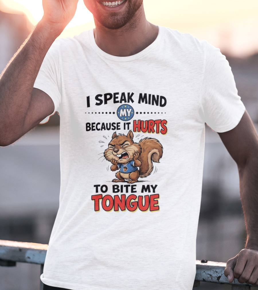 Squirrel I Speak Mind My Because It Hurts To Bite My Tongue Funny Saying T-Shirt