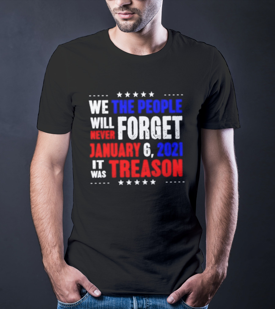 We The People Will Never Forget January 6 2021 It Was Treason T-Shirt