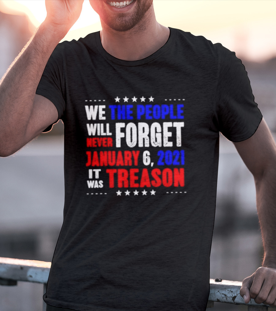 We The People Will Never Forget January 6 2021 It Was Treason T-Shirt