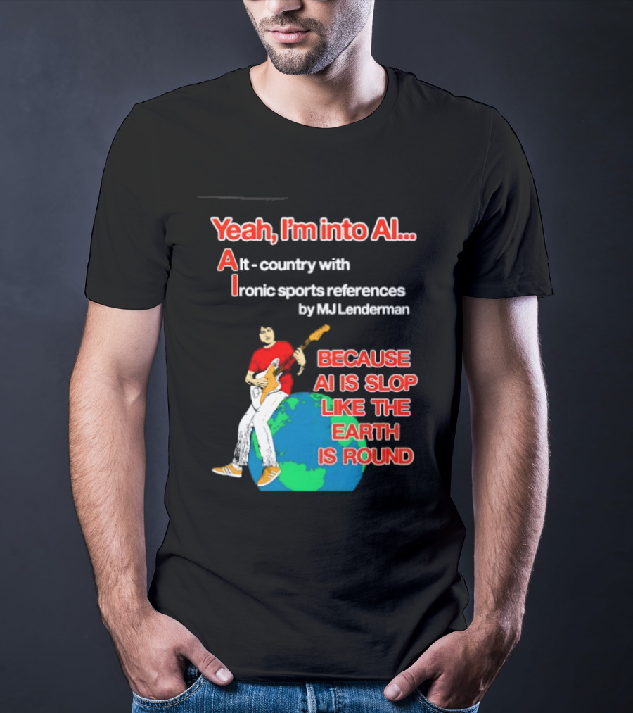 Yeah I'm Into AI Alt Country Ironic Sports References By MJ Lenderman Earth Round T-Shirt