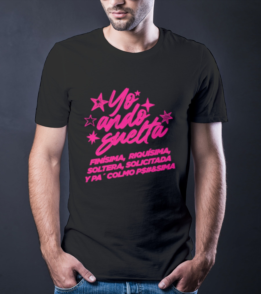 Yo Ando Suelta Finísima Exquisita Soltera Solicitada Y Pa Colmo P#$&Sima Estrellas T-Shirt