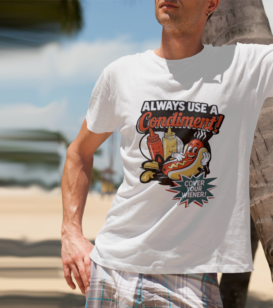 Always Use A Condiment Cover Your Wiener Hot Dog Fun T-Shirt
