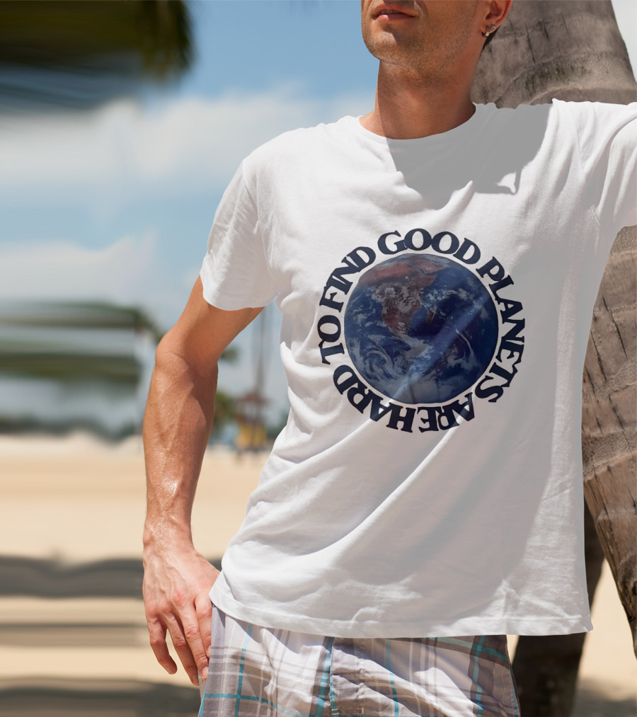 Good Planets Are Hard To Find Earth Planet Earth Day Awareness T-Shirt