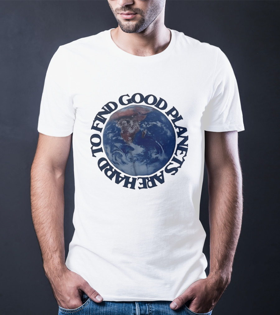 Good Planets Are Hard To Find Earth Planet Earth Day Awareness T-Shirt