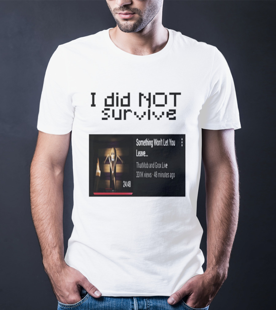 I Did Not Survive Something Won't Let You Leave Scary Horror Game Escape Challenge T-Shirt