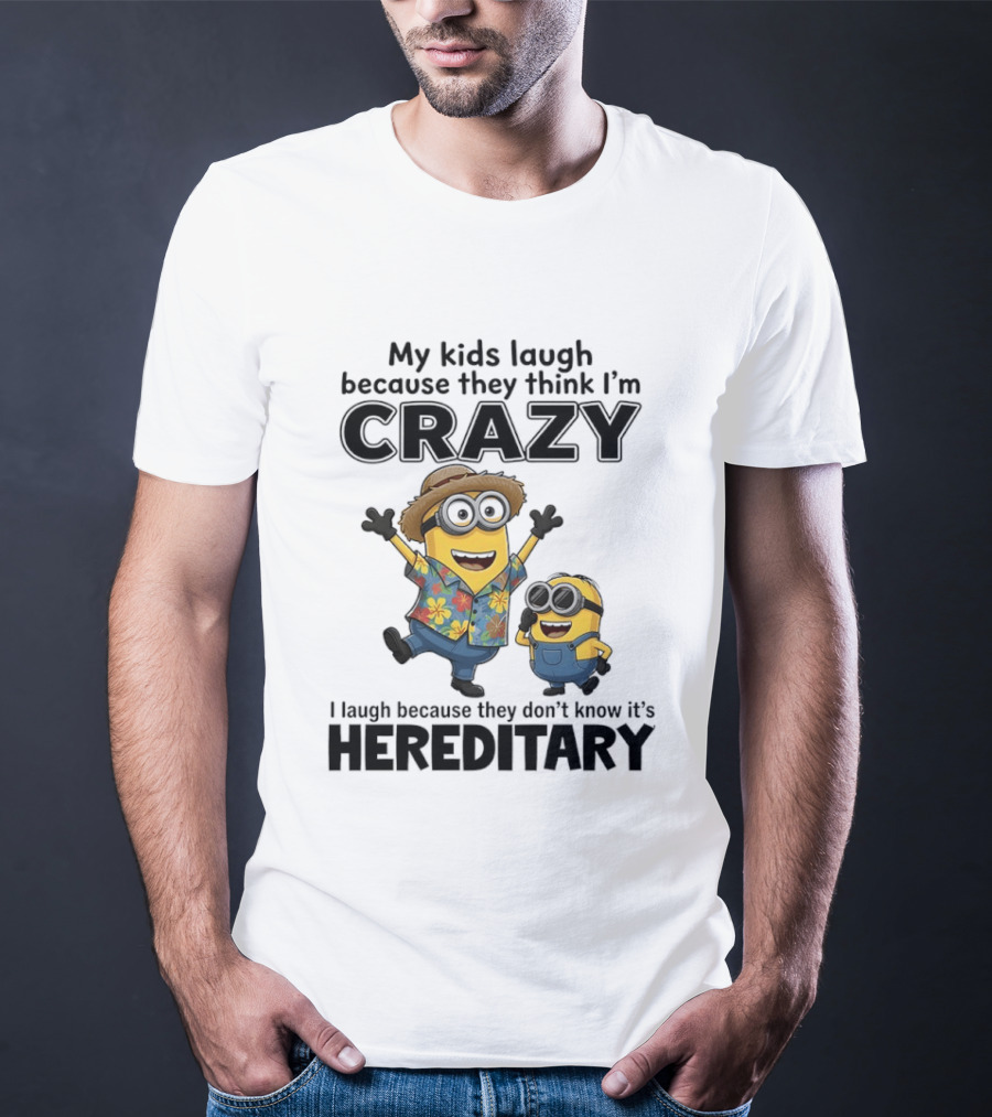Minions My Kids Laugh Because They Think I'm Crazy I Laugh Because They Don't Know It's Hereditary T-Shirt