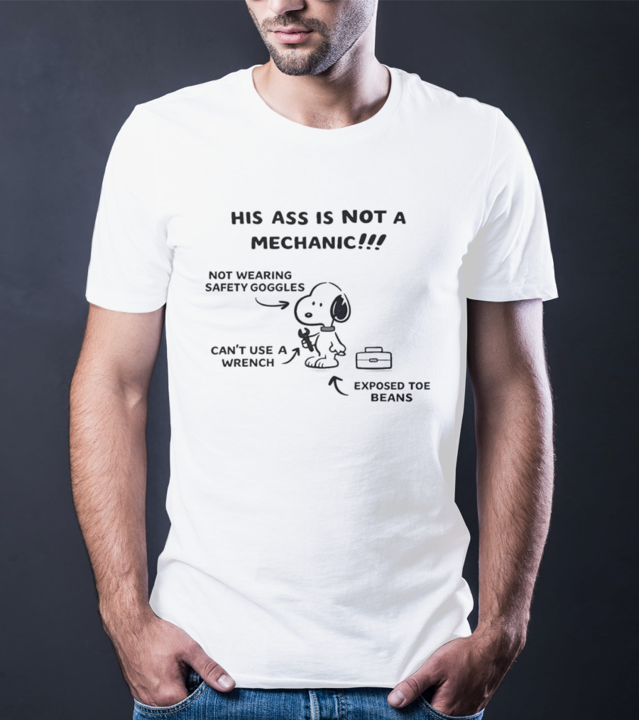 Snoopy His Ass Is Not A Mechanic Not Wearing Safety Goggles Exposed Toe Beans T-Shirt