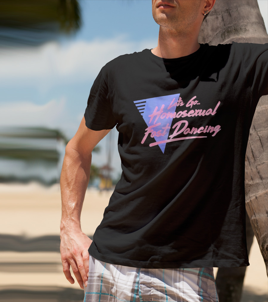 Let's Go Homosexual Fast Dancing Retro 80s Aesthetic T-Shirt