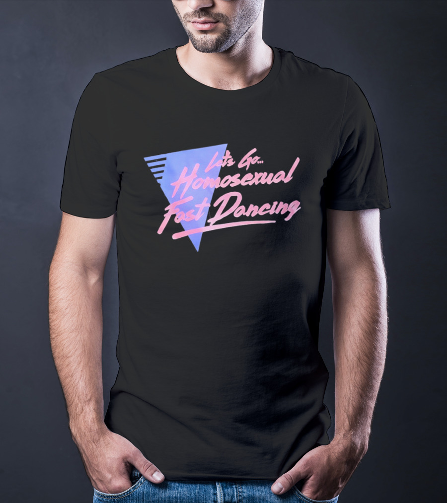 Let's Go Homosexual Fast Dancing Retro 80s Aesthetic T-Shirt