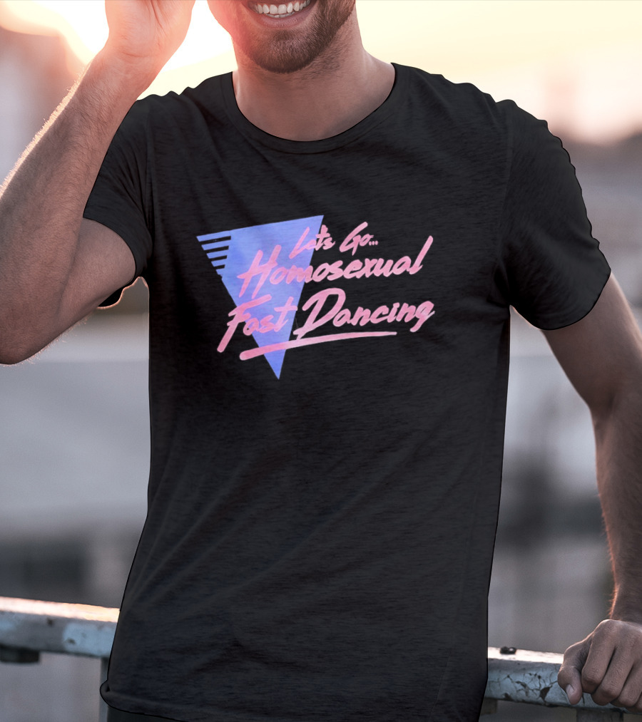 Let's Go Homosexual Fast Dancing Retro 80s Aesthetic T-Shirt