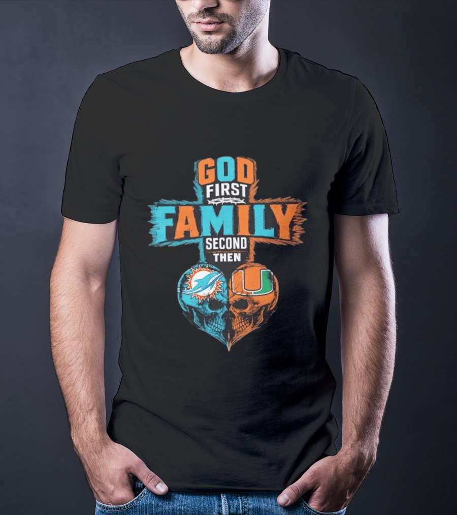 God First Family Second Then Miami Dolphins Miami Hurricanes Skull Heart T-Shirt
