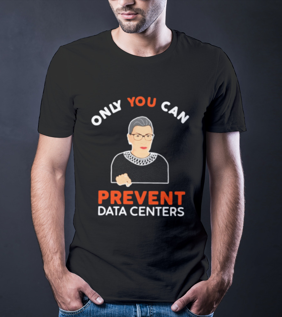 Only You Can Prevent Data Centers Ruth Bader Ginsburg T-Shirt