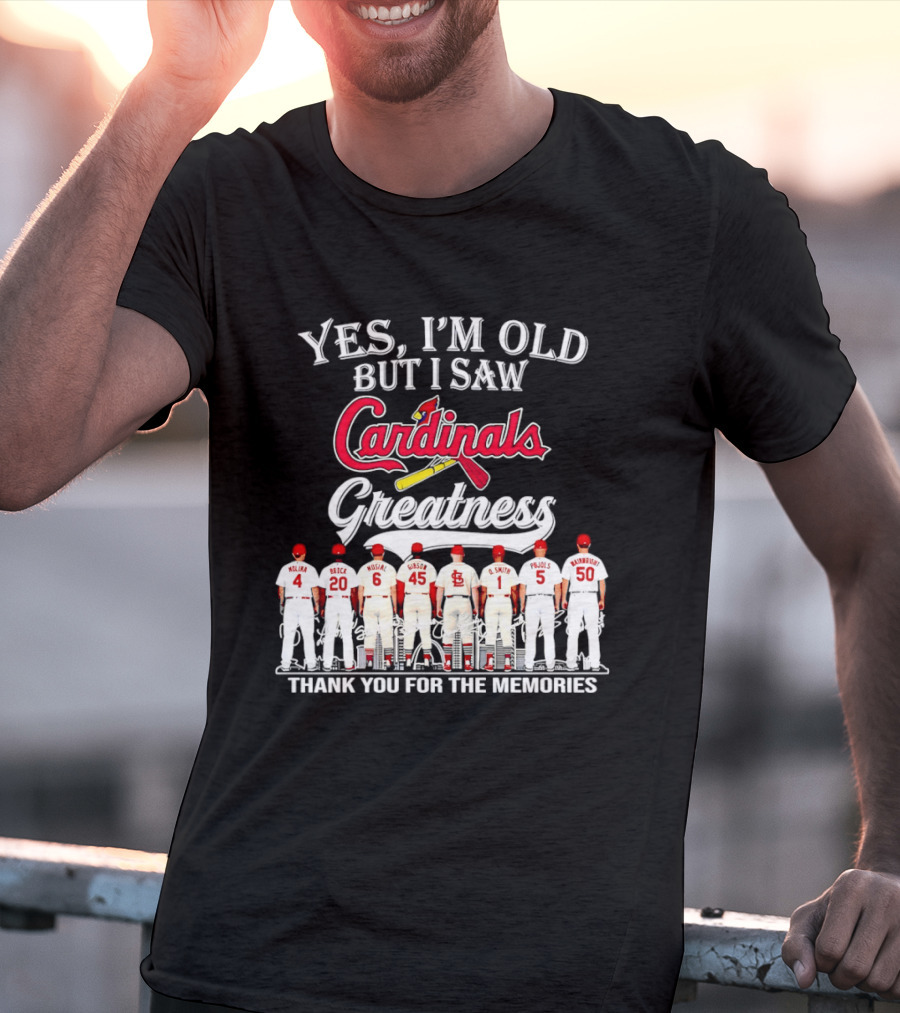 Yes I'm Old But I Saw Cardinals Legends Greatness Players Thank You For The Memories T-Shirt